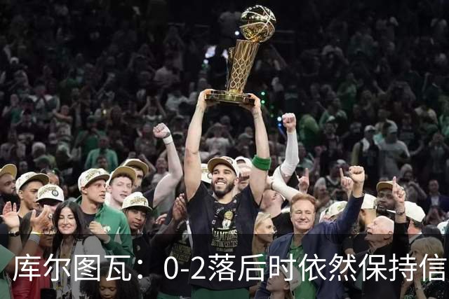 库尔图瓦：0-2落后时依然保持信心，以这种方式取胜带来额外动力