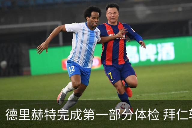 德里赫特完成第一部分体检 拜仁转会支出欧洲第一