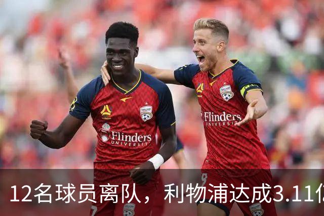 12名球员离队，利物浦达成3.11亿元新交易，薪资账单削减71万